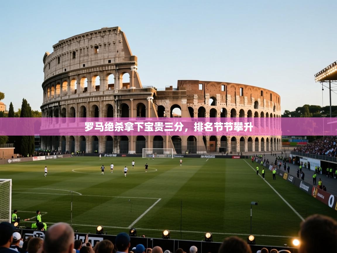 爱游戏体育-罗马绝杀拿下宝贵三分，排名节节攀升  第3张
