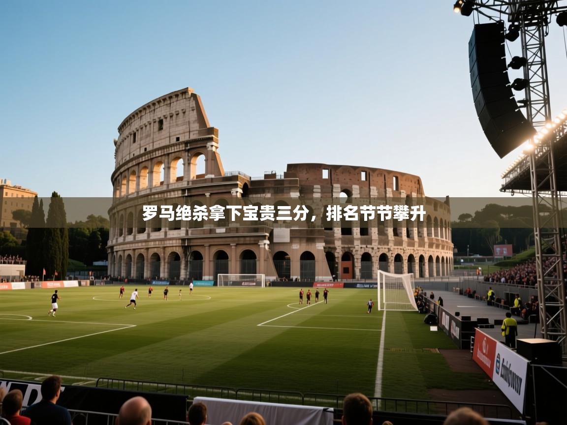 爱游戏体育-罗马绝杀拿下宝贵三分，排名节节攀升  第4张