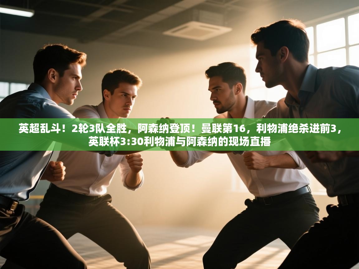 爱游戏体育-英超乱斗！2轮3队全胜，阿森纳登顶！曼联第16，利物浦绝杀进前3，英联杯3:30利物浦与阿森纳的现场直播  第2张