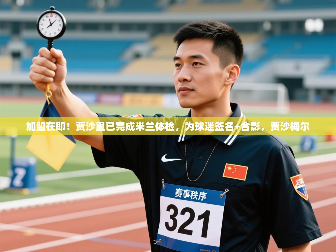 爱游戏体育娱乐赞助罗马-加盟在即！贾沙里已完成米兰体检，为球迷签名+合影，贾沙梅尔