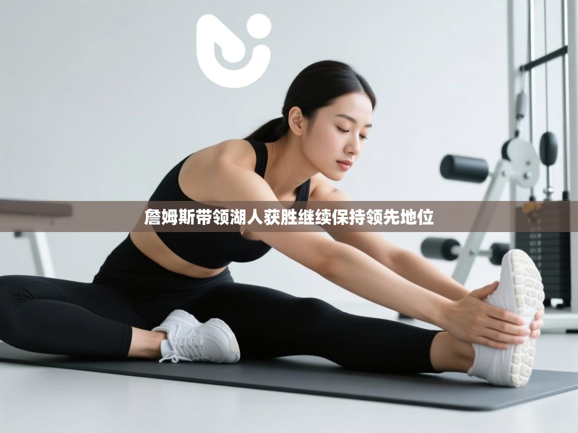 爱游戏平台-詹姆斯带领湖人获胜继续保持领先地位  第4张