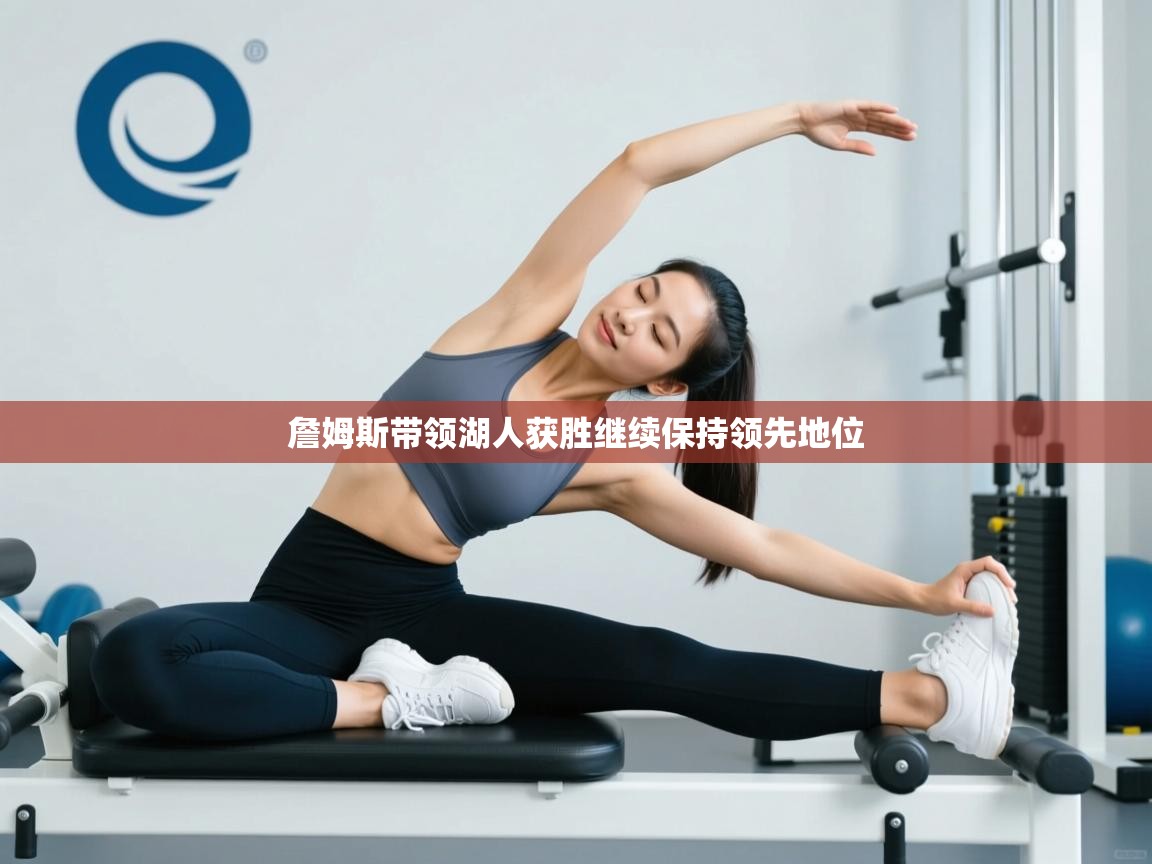 爱游戏平台-詹姆斯带领湖人获胜继续保持领先地位  第3张